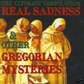The Ultimate Compilation : Real Sadness & Other Gregorian Mysteries